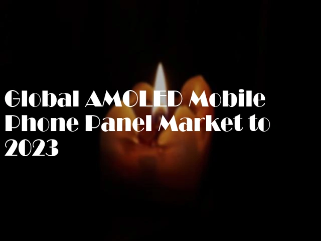 Global AMOLED Mobile Phone Panel Market to 2023