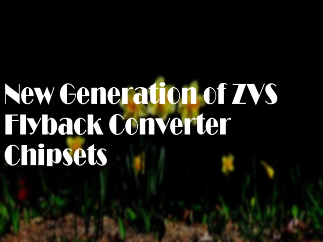 New Generation of ZVS Flyback Converter Chipsets