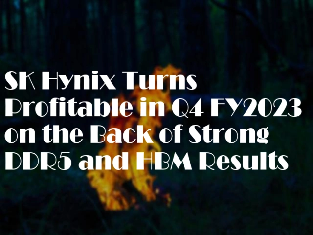 SK Hynix Turns Profitable in Q4 FY2023 on the Back of Strong DDR5 and HBM Results